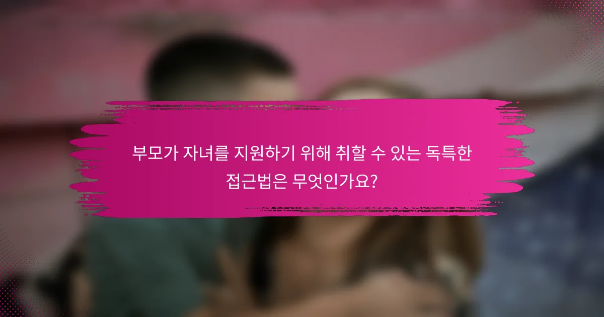 부모가 자녀를 지원하기 위해 취할 수 있는 독특한 접근법은 무엇인가요?