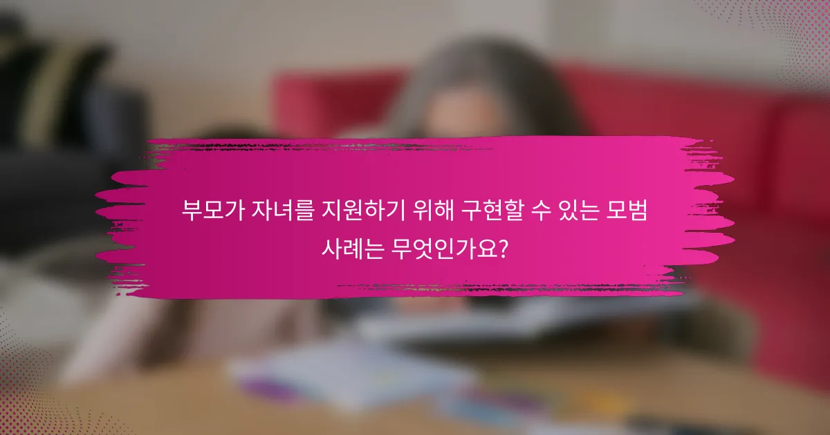 부모가 자녀를 지원하기 위해 구현할 수 있는 모범 사례는 무엇인가요?