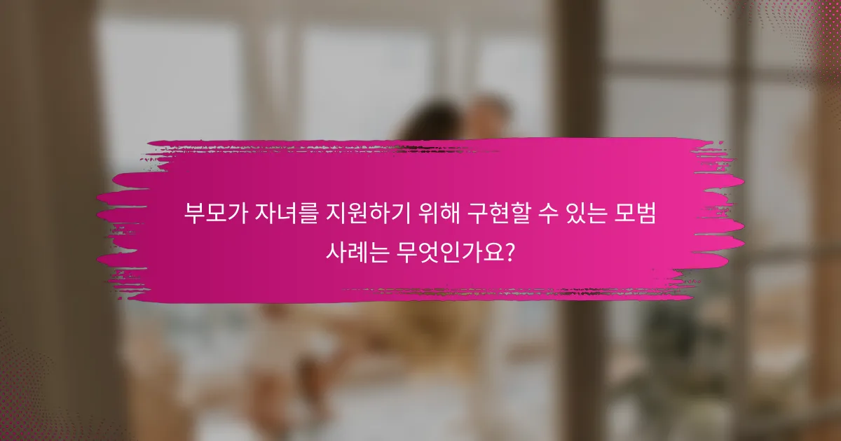 부모가 자녀를 지원하기 위해 구현할 수 있는 모범 사례는 무엇인가요?