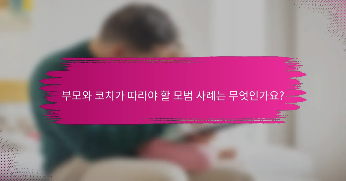 부모와 코치가 따라야 할 모범 사례는 무엇인가요?