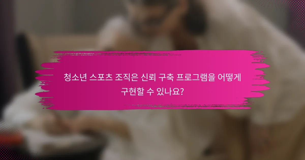 청소년 스포츠 조직은 신뢰 구축 프로그램을 어떻게 구현할 수 있나요?