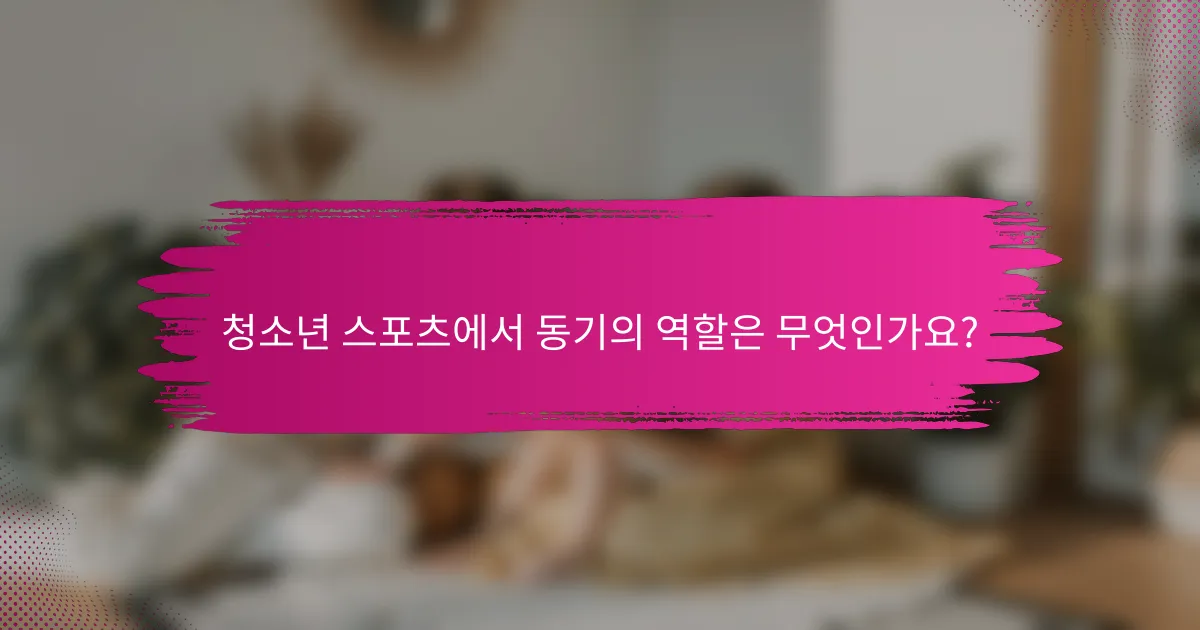 청소년 스포츠에서 동기의 역할은 무엇인가요?