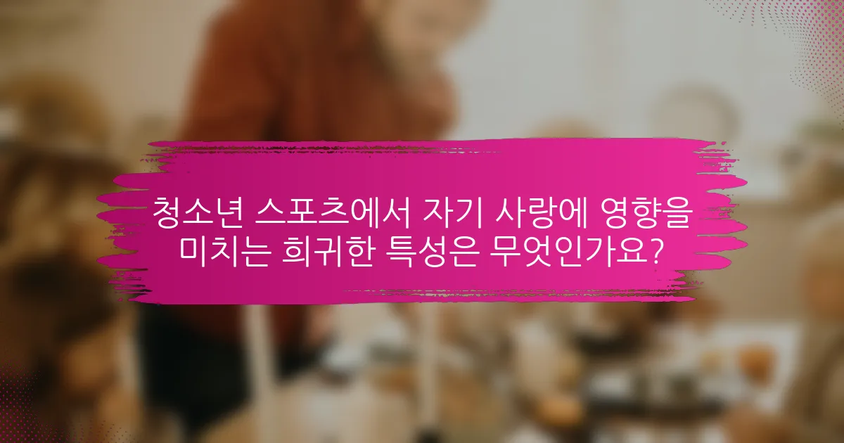 청소년 스포츠에서 자기 사랑에 영향을 미치는 희귀한 특성은 무엇인가요?