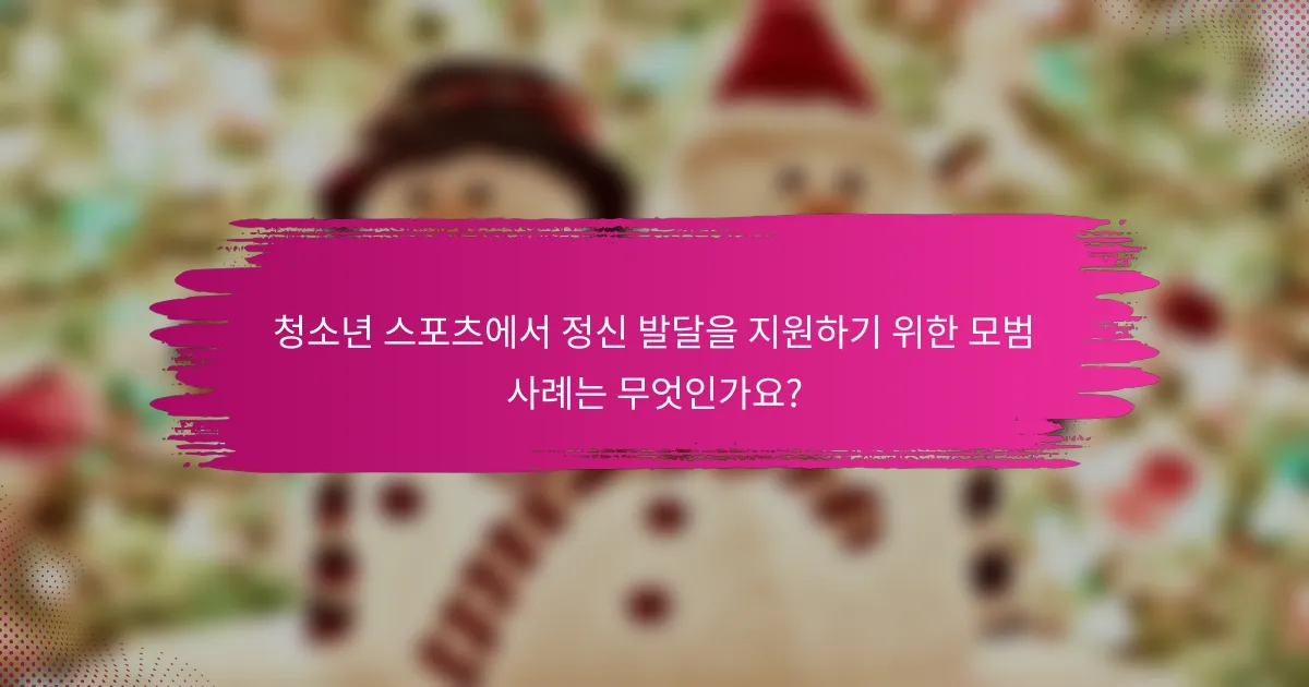 청소년 스포츠에서 정신 발달을 지원하기 위한 모범 사례는 무엇인가요?