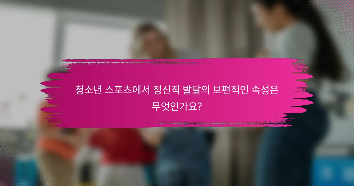 청소년 스포츠에서 정신적 발달의 보편적인 속성은 무엇인가요?
