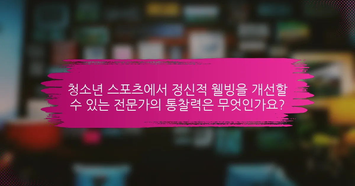청소년 스포츠에서 정신적 웰빙을 개선할 수 있는 전문가의 통찰력은 무엇인가요?