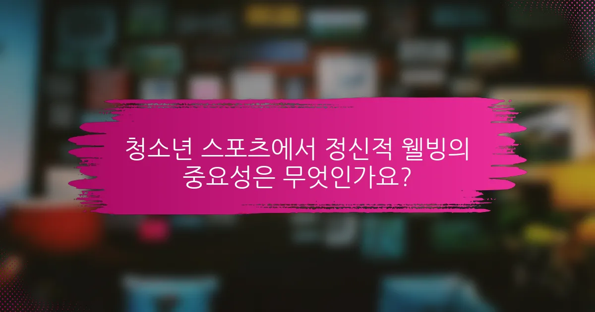 청소년 스포츠에서 정신적 웰빙의 중요성은 무엇인가요?