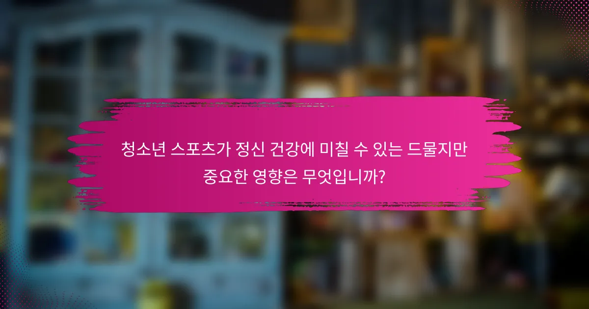 청소년 스포츠가 정신 건강에 미칠 수 있는 드물지만 중요한 영향은 무엇입니까?