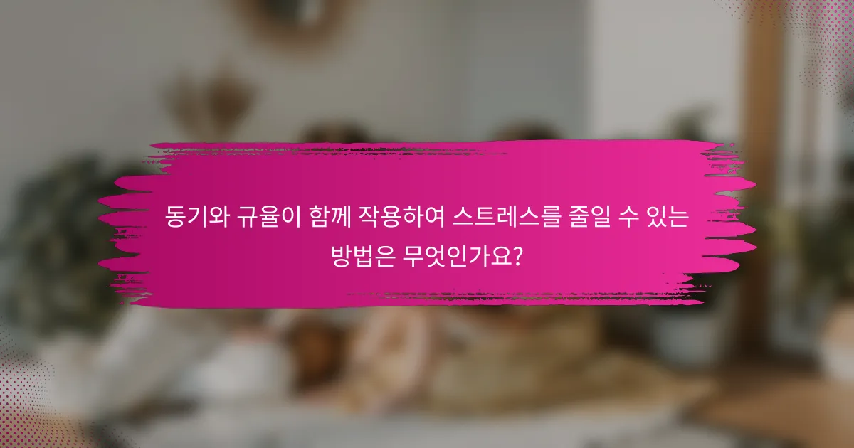 동기와 규율이 함께 작용하여 스트레스를 줄일 수 있는 방법은 무엇인가요?