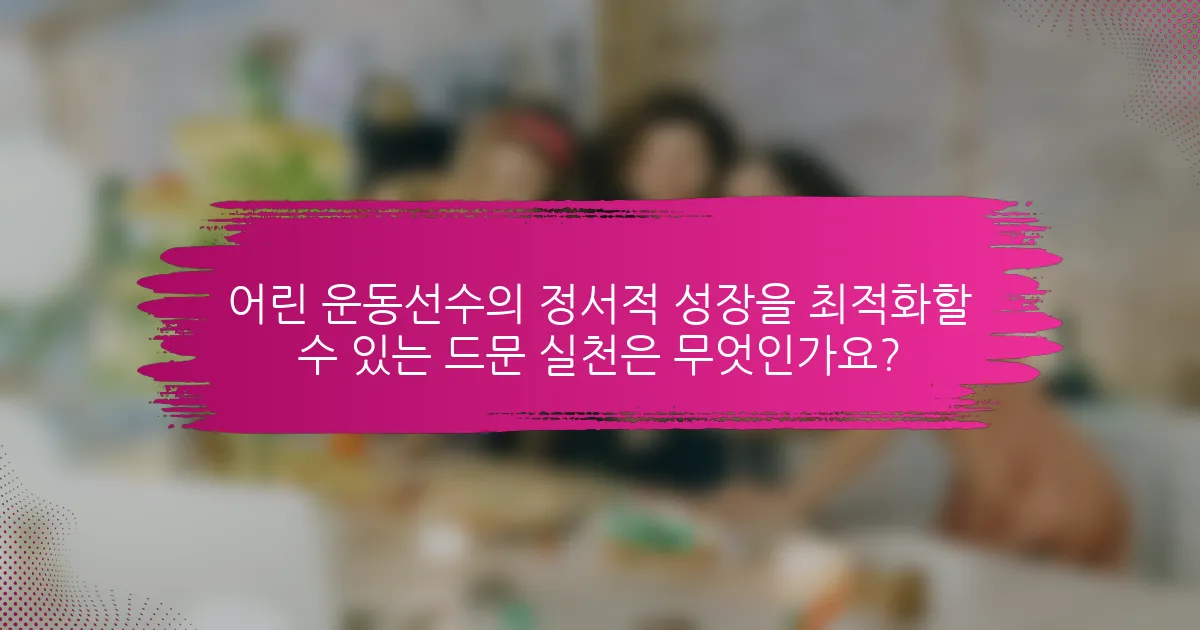 어린 운동선수의 정서적 성장을 최적화할 수 있는 드문 실천은 무엇인가요?