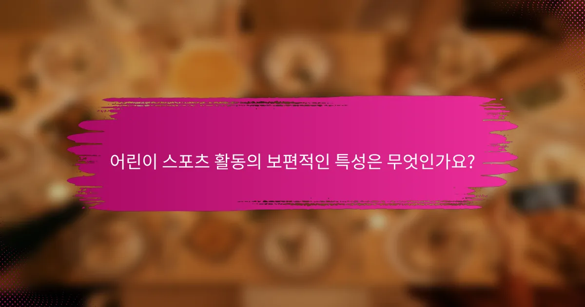 어린이 스포츠 활동의 보편적인 특성은 무엇인가요?