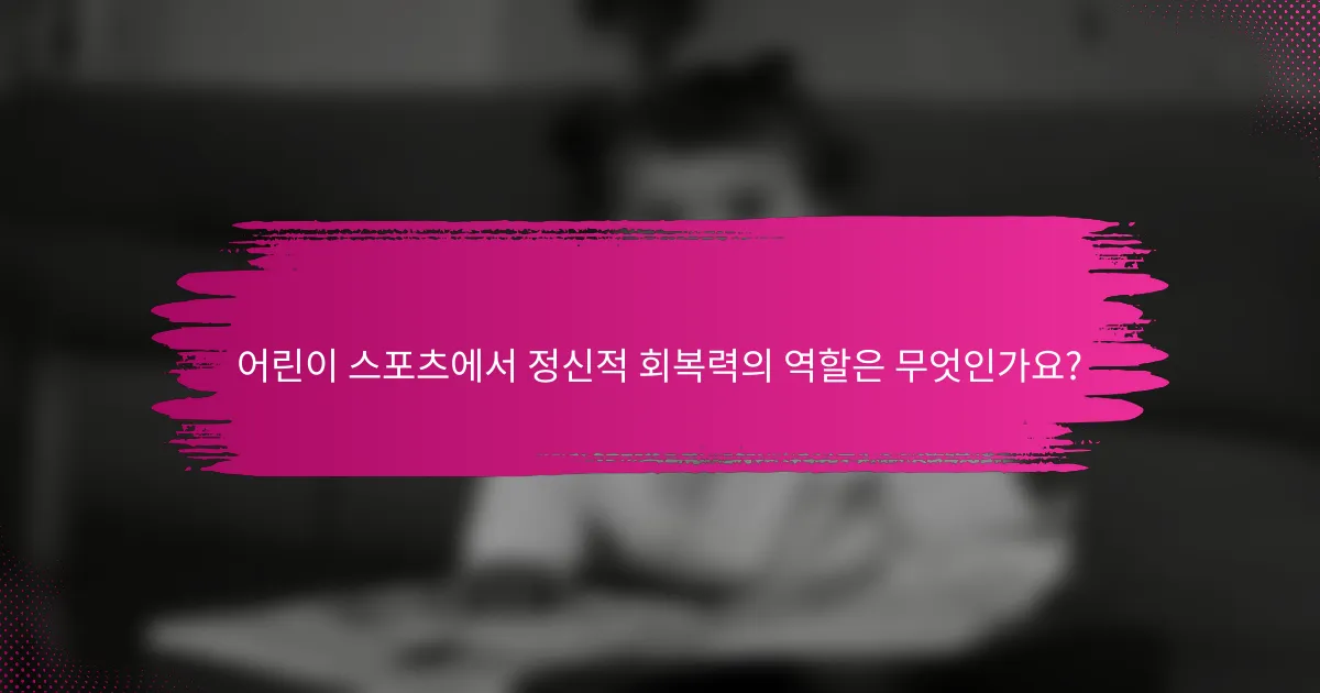 어린이 스포츠에서 정신적 회복력의 역할은 무엇인가요?