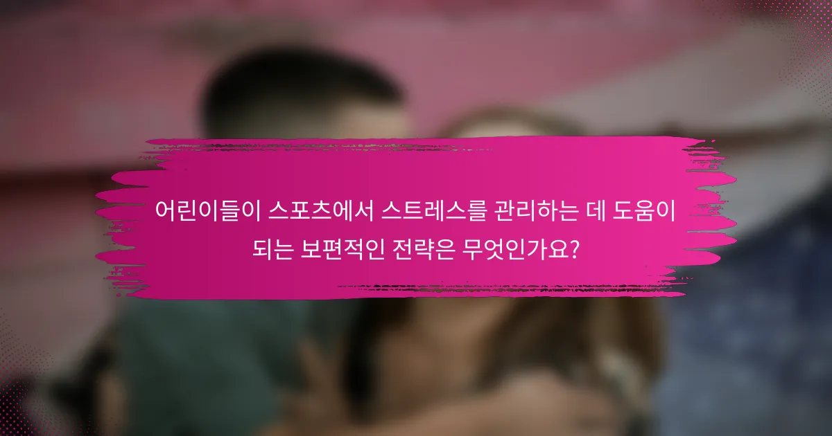 어린이들이 스포츠에서 스트레스를 관리하는 데 도움이 되는 보편적인 전략은 무엇인가요?
