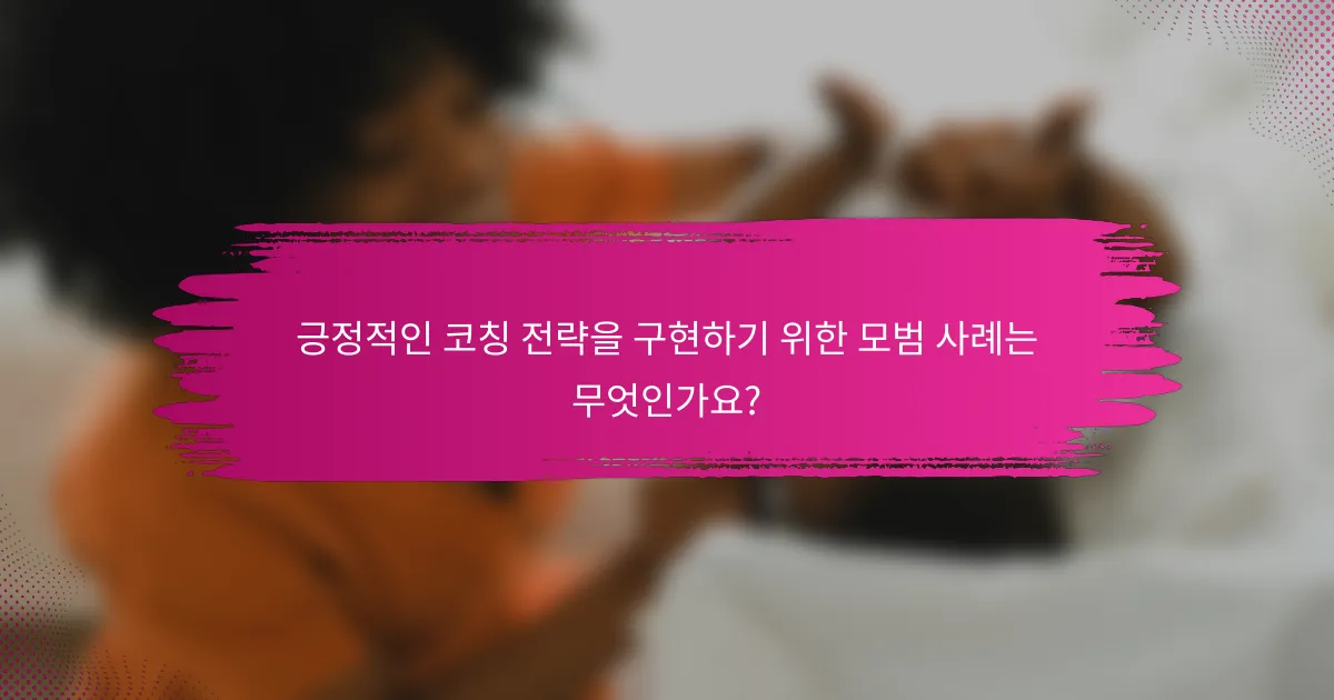 긍정적인 코칭 전략을 구현하기 위한 모범 사례는 무엇인가요?