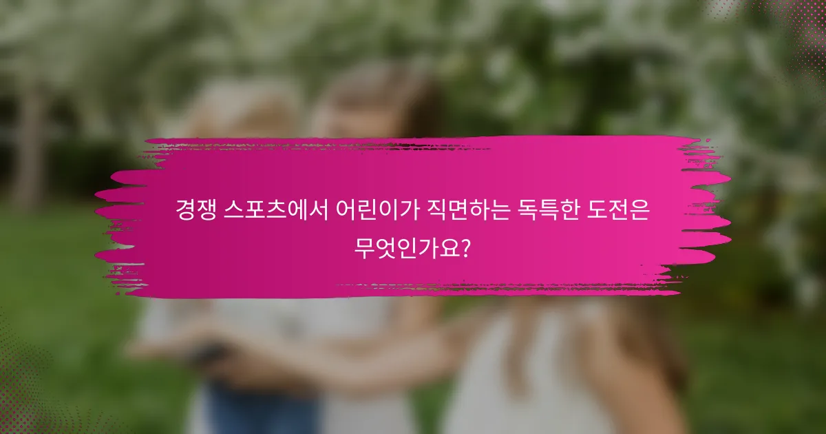 경쟁 스포츠에서 어린이가 직면하는 독특한 도전은 무엇인가요?