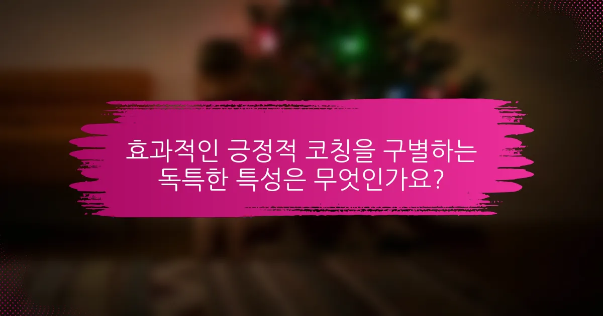 효과적인 긍정적 코칭을 구별하는 독특한 특성은 무엇인가요?