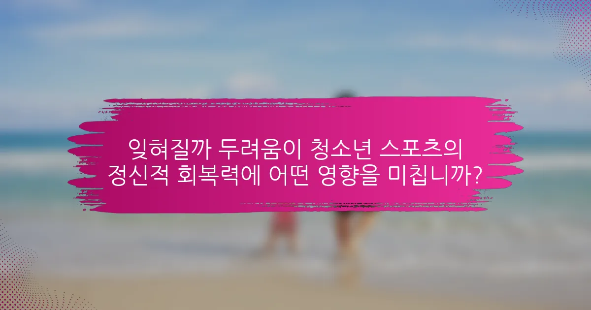 잊혀질까 두려움이 청소년 스포츠의 정신적 회복력에 어떤 영향을 미칩니까?