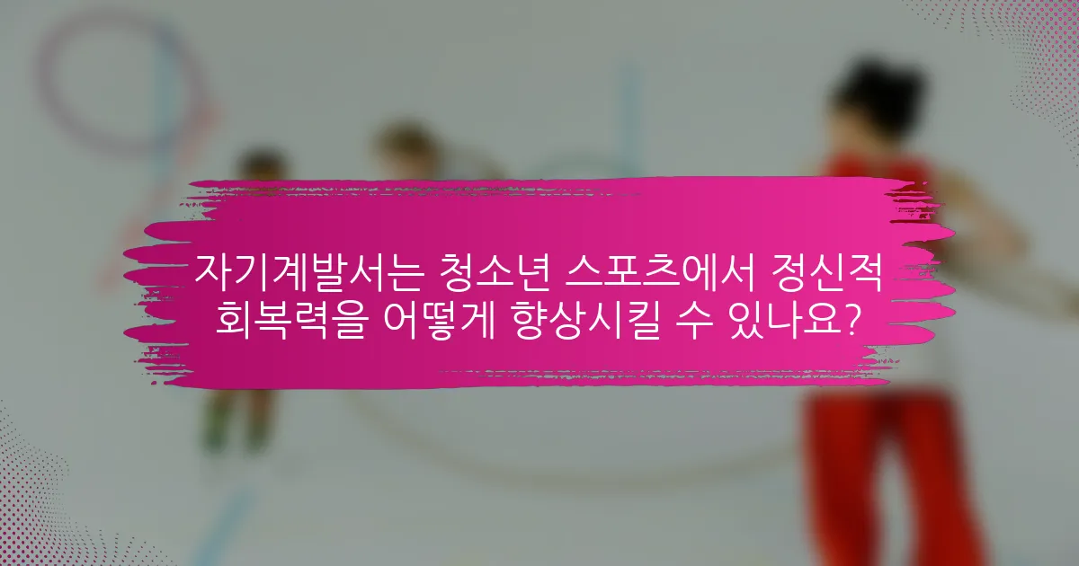 자기계발서는 청소년 스포츠에서 정신적 회복력을 어떻게 향상시킬 수 있나요?