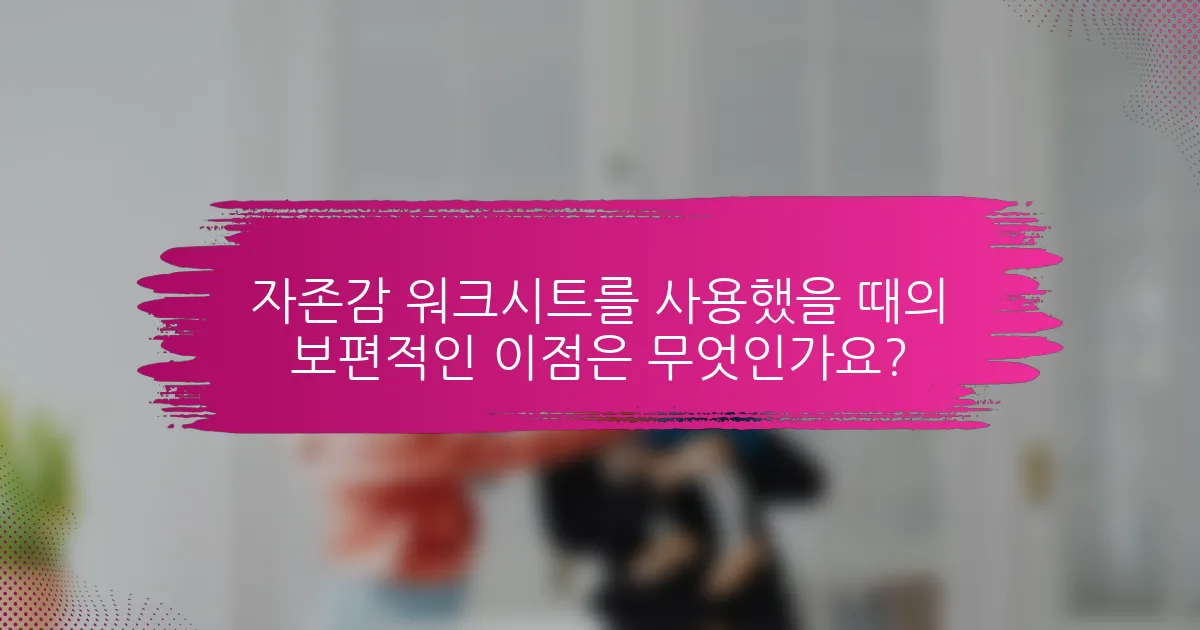 자존감 워크시트를 사용했을 때의 보편적인 이점은 무엇인가요?