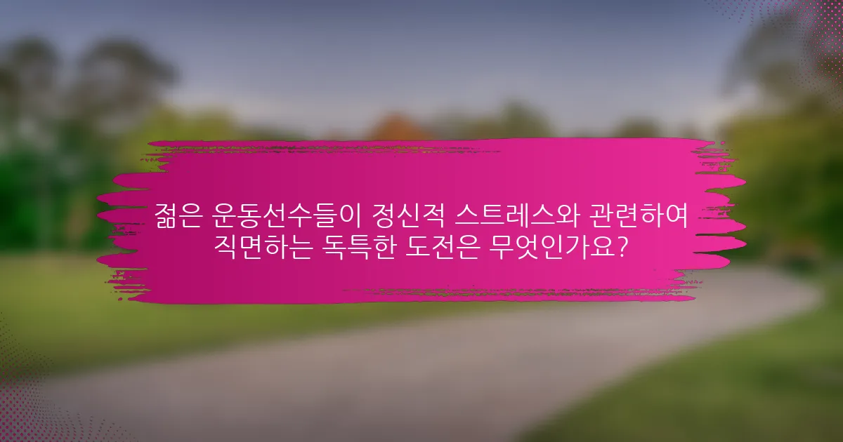 젊은 운동선수들이 정신적 스트레스와 관련하여 직면하는 독특한 도전은 무엇인가요?