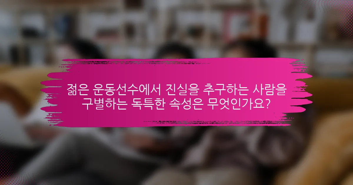 젊은 운동선수에서 진실을 추구하는 사람을 구별하는 독특한 속성은 무엇인가요?