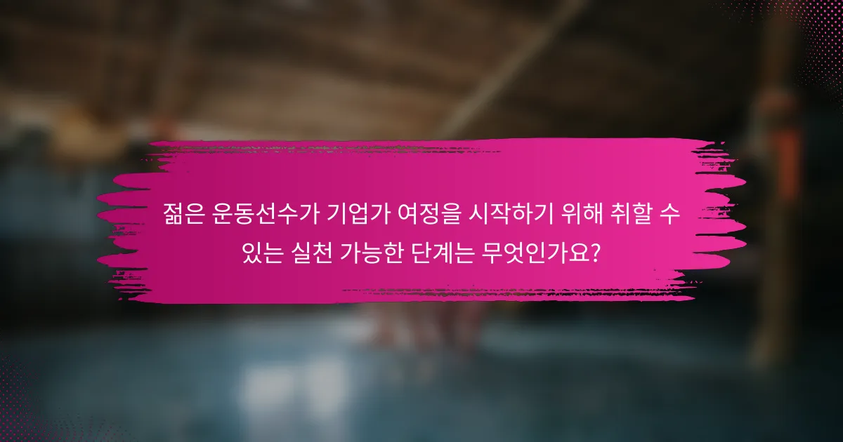 젊은 운동선수가 기업가 여정을 시작하기 위해 취할 수 있는 실천 가능한 단계는 무엇인가요?