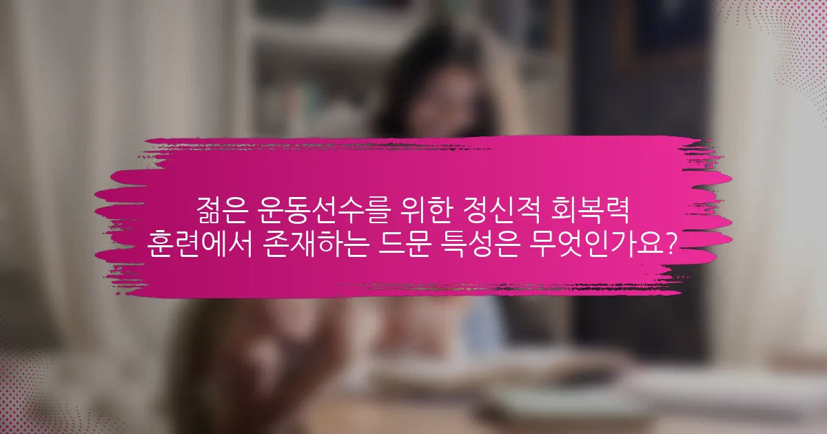 젊은 운동선수를 위한 정신적 회복력 훈련에서 존재하는 드문 특성은 무엇인가요?