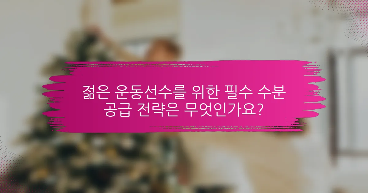 젊은 운동선수를 위한 필수 수분 공급 전략은 무엇인가요?