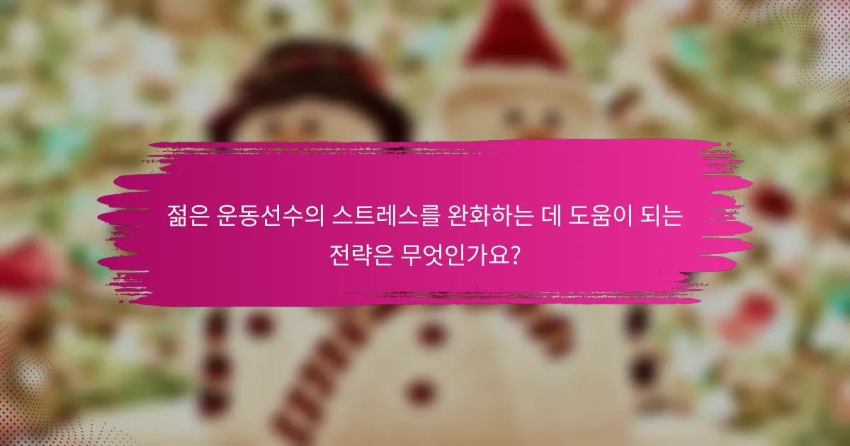젊은 운동선수의 스트레스를 완화하는 데 도움이 되는 전략은 무엇인가요?