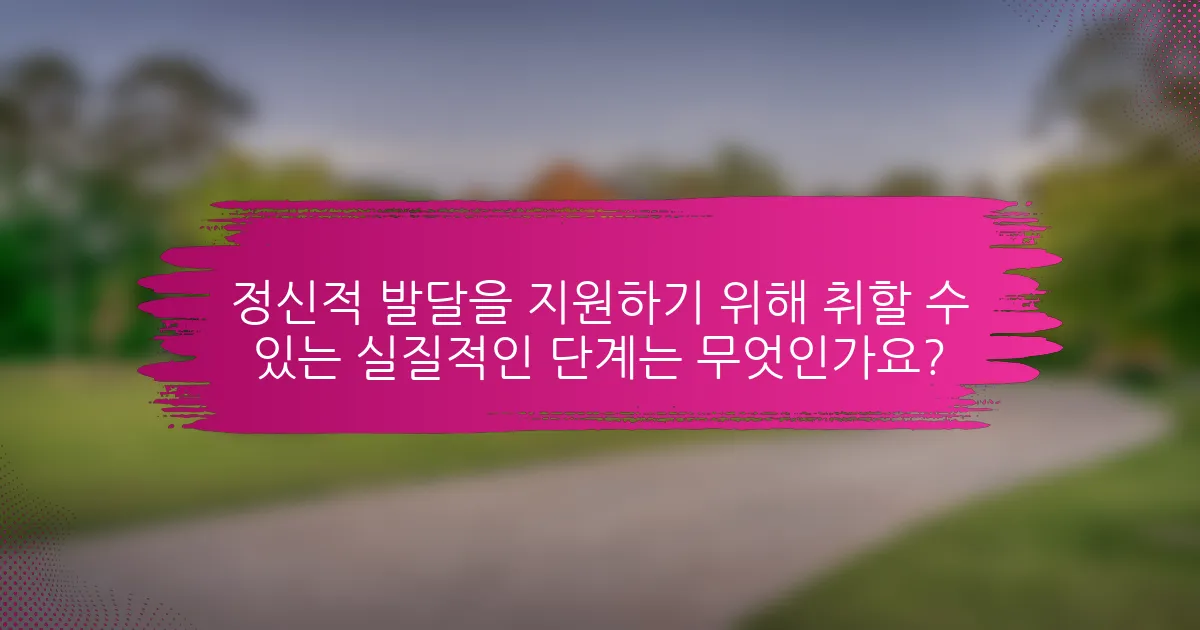 정신적 발달을 지원하기 위해 취할 수 있는 실질적인 단계는 무엇인가요?