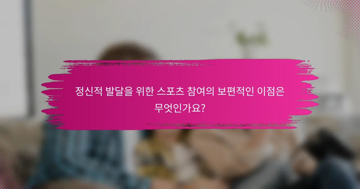 정신적 발달을 위한 스포츠 참여의 보편적인 이점은 무엇인가요?