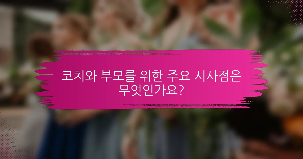 코치와 부모를 위한 주요 시사점은 무엇인가요?