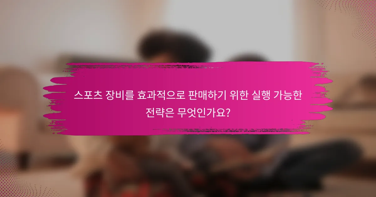 스포츠 장비를 효과적으로 판매하기 위한 실행 가능한 전략은 무엇인가요?