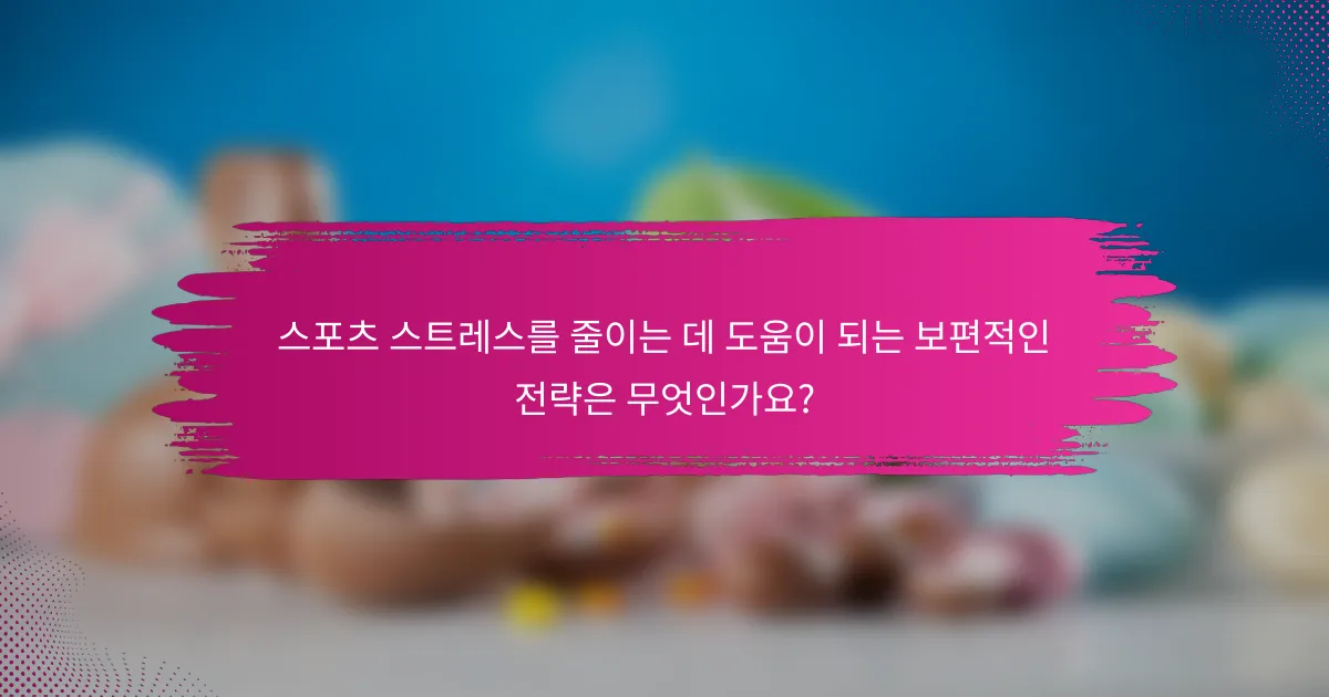 스포츠 스트레스를 줄이는 데 도움이 되는 보편적인 전략은 무엇인가요?